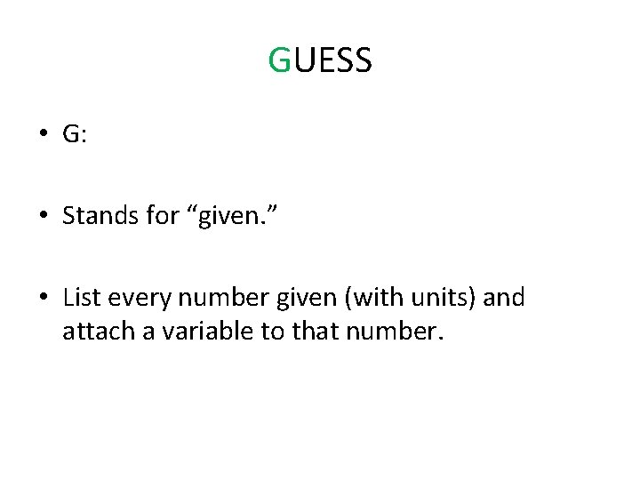 GUESS • G: • Stands for “given. ” • List every number given (with