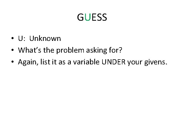 GUESS • U: Unknown • What’s the problem asking for? • Again, list it
