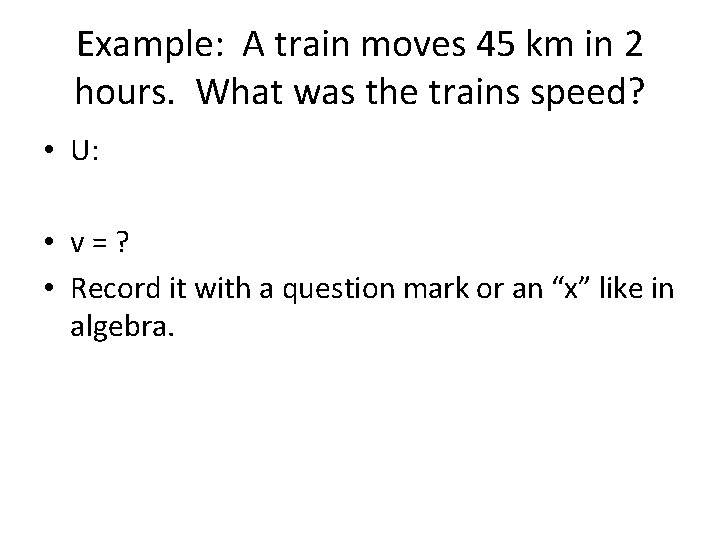 Example: A train moves 45 km in 2 hours. What was the trains speed?