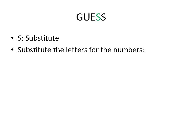 GUESS • S: Substitute • Substitute the letters for the numbers: 