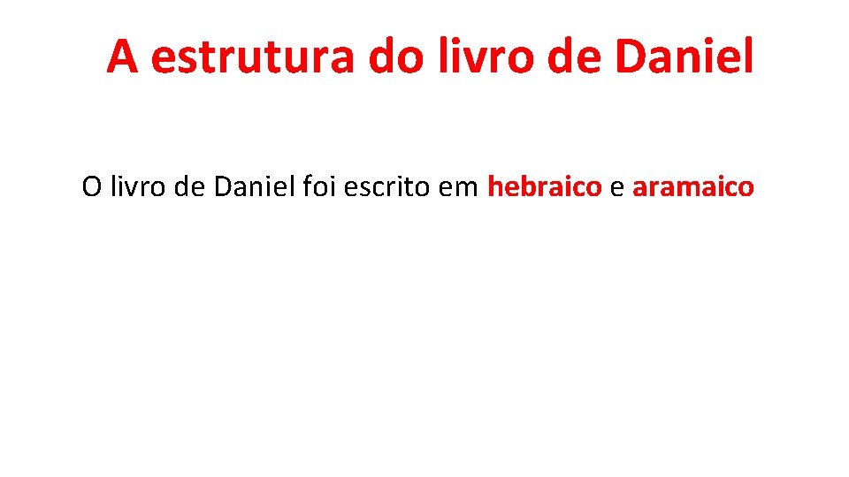 A estrutura do livro de Daniel O livro de Daniel foi escrito em hebraico