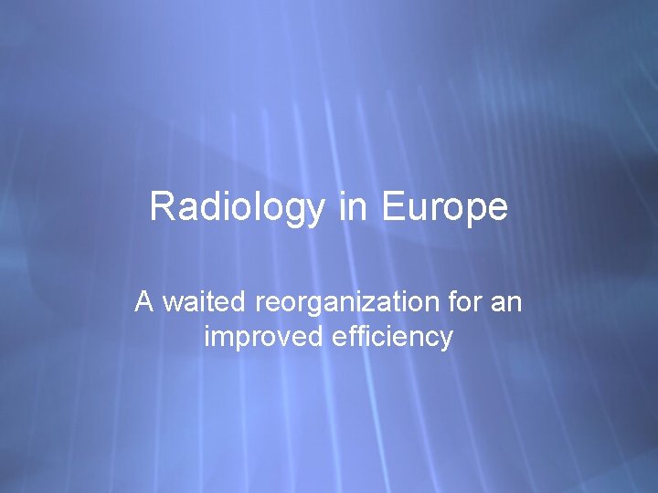 Radiology in Europe A waited reorganization for an improved efficiency 