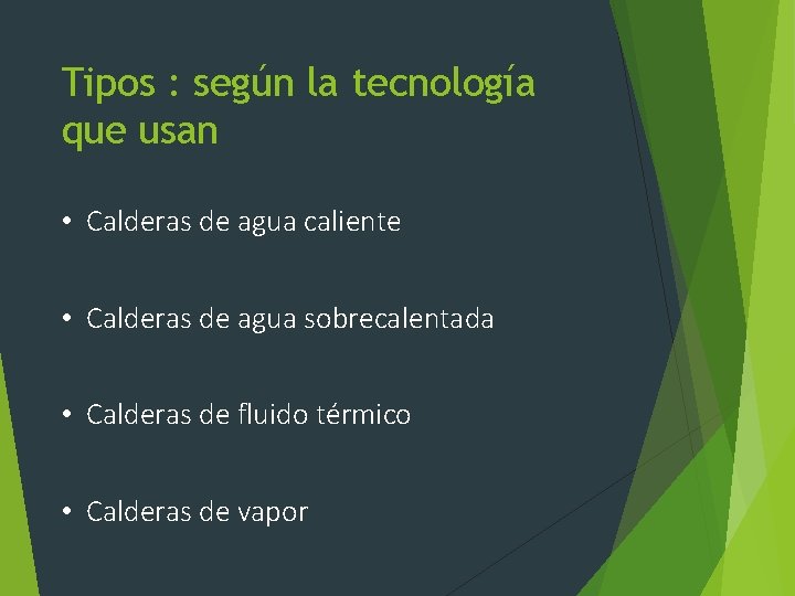 Tipos : según la tecnología que usan • Calderas de agua caliente • Calderas