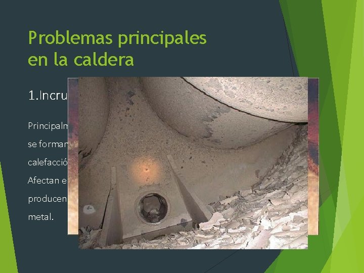 Problemas principales en la caldera 1. Incrustaciones Principalmente sales cristalinas que se forman sobre