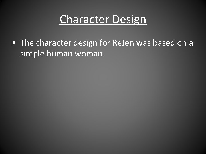 Character Design • The character design for Re. Jen was based on a simple