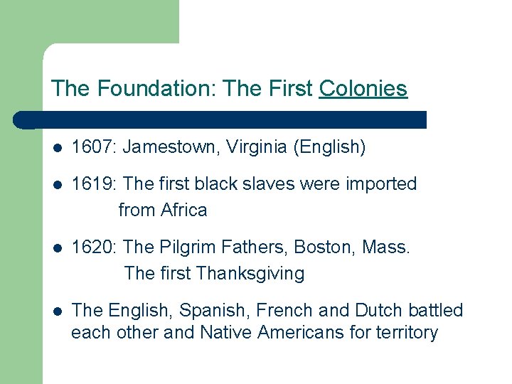 The Foundation: The First Colonies l 1607: Jamestown, Virginia (English) l 1619: The first