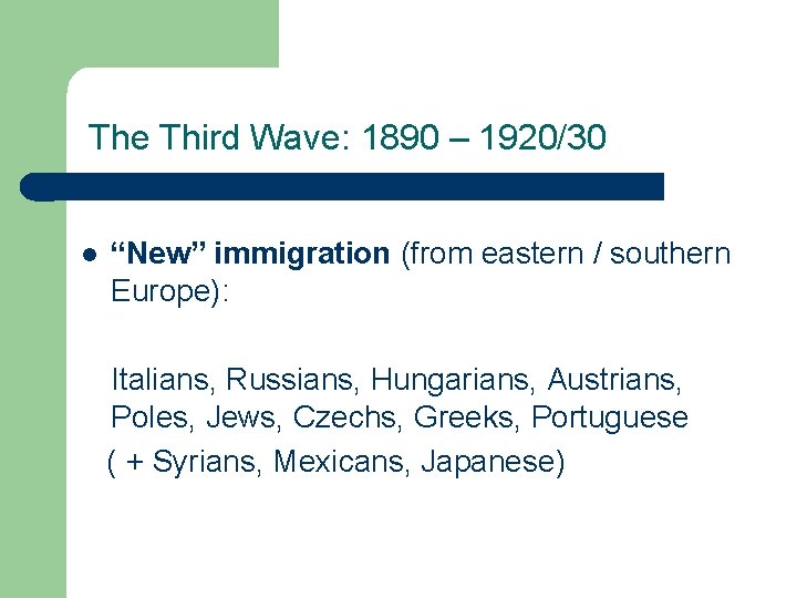 The Third Wave: 1890 – 1920/30 l “New” immigration (from eastern / southern Europe):