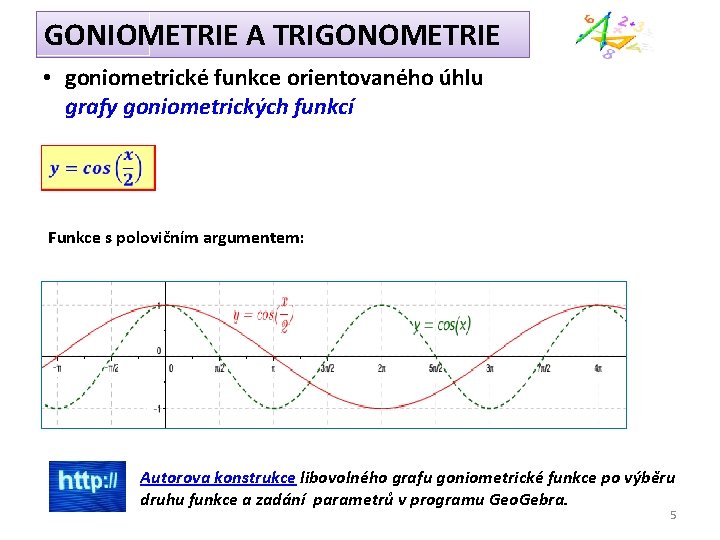 GONIOMETRIE A TRIGONOMETRIE • goniometrické funkce orientovaného úhlu grafy goniometrických funkcí Funkce s polovičním