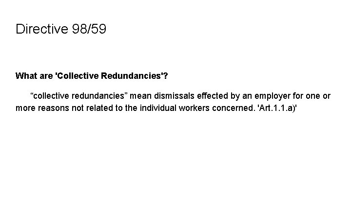 Directive 98/59 What are 'Collective Redundancies'? “collective redundancies” mean dismissals effected by an employer