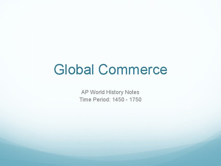 Global Commerce AP World History Notes Time Period: 1450 - 1750 