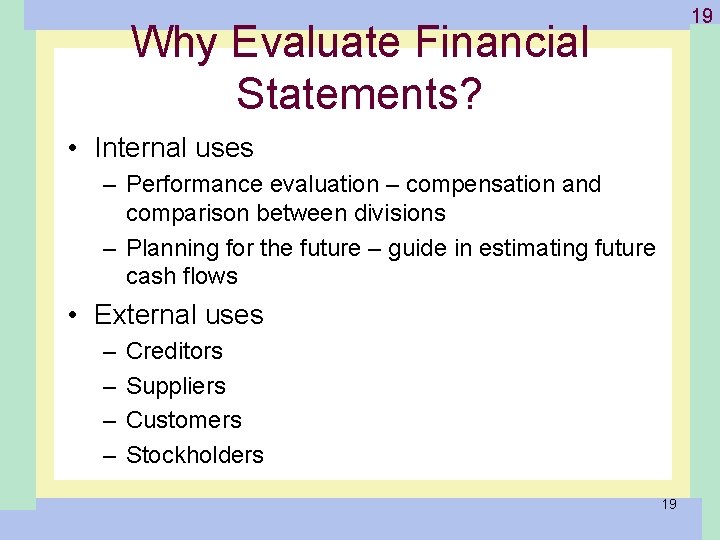 Why Evaluate Financial Statements? 1 -19 19 • Internal uses – Performance evaluation –