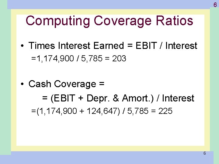 1 -6 Computing Coverage Ratios • Times Interest Earned = EBIT / Interest =1,