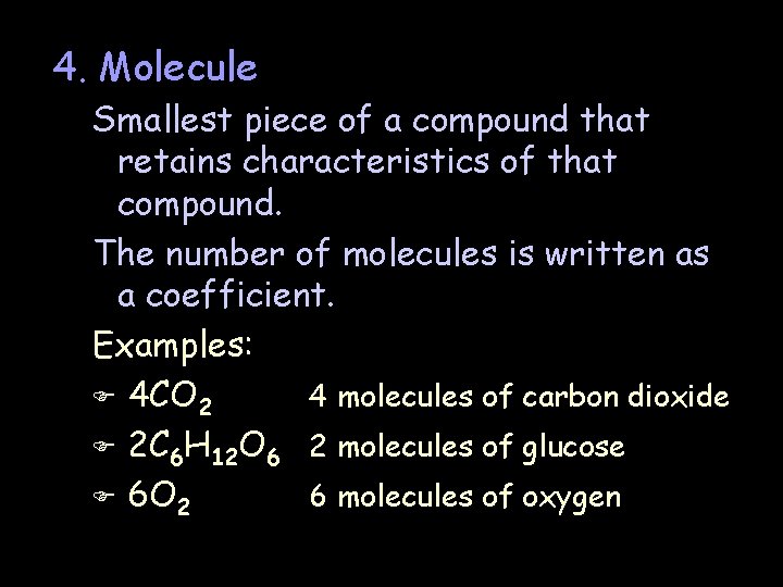 4. Molecule Smallest piece of a compound that retains characteristics of that compound. The