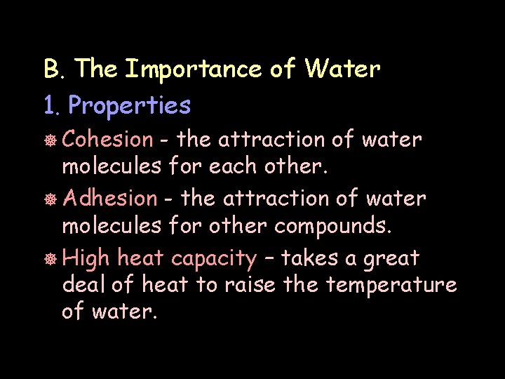 B. The Importance of Water 1. Properties ] Cohesion - the attraction of water