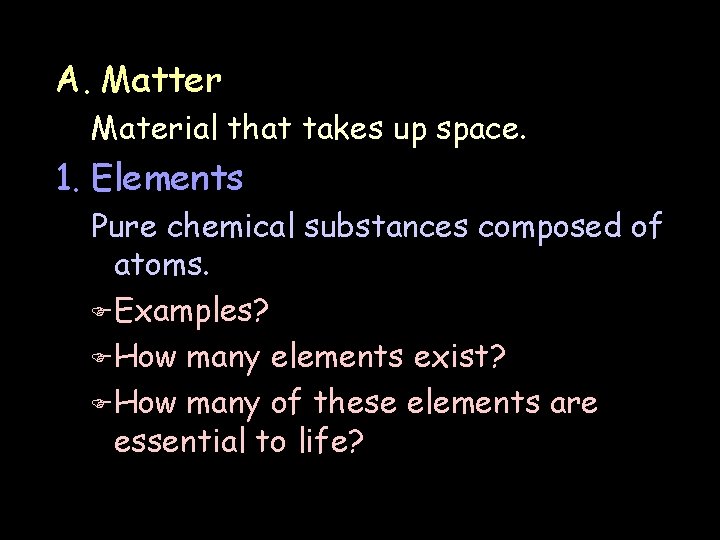 A. Matter Material that takes up space. 1. Elements Pure chemical substances composed of