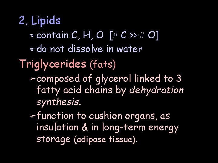 2. Lipids F contain C, H, O [ C >> O] F do not