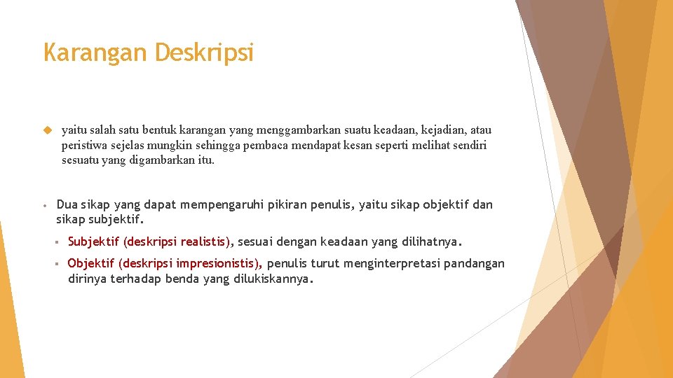 Karangan Deskripsi yaitu salah satu bentuk karangan yang menggambarkan suatu keadaan, kejadian, atau peristiwa