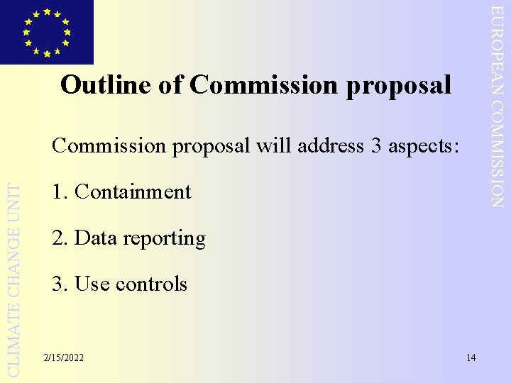 EUROPEAN COMMISSION Outline of Commission proposal CLIMATE CHANGE UNIT Commission proposal will address 3