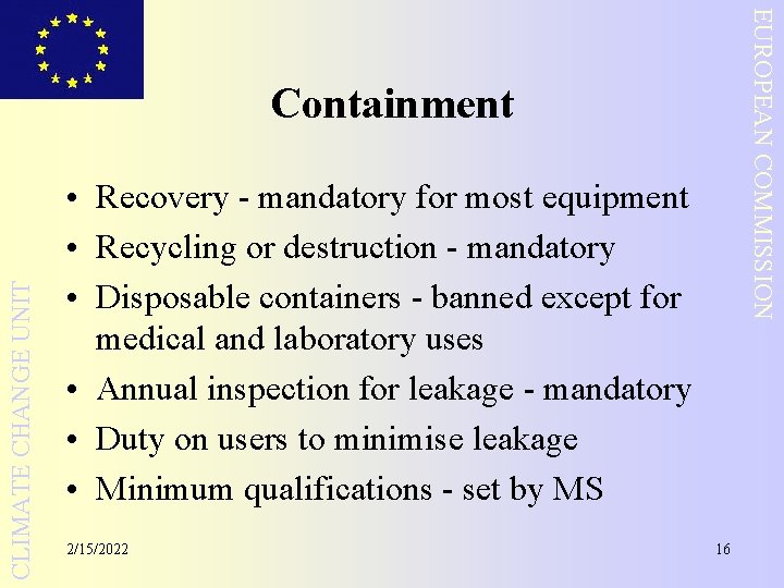 EUROPEAN COMMISSION CLIMATE CHANGE UNIT Containment • Recovery - mandatory for most equipment •