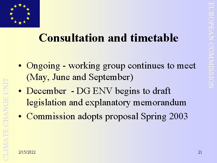 EUROPEAN COMMISSION CLIMATE CHANGE UNIT Consultation and timetable • Ongoing - working group continues