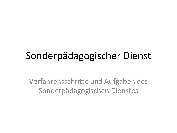 Sonderpädagogischer Dienst Verfahrensschritte und Aufgaben des Sonderpädagogischen Dienstes 