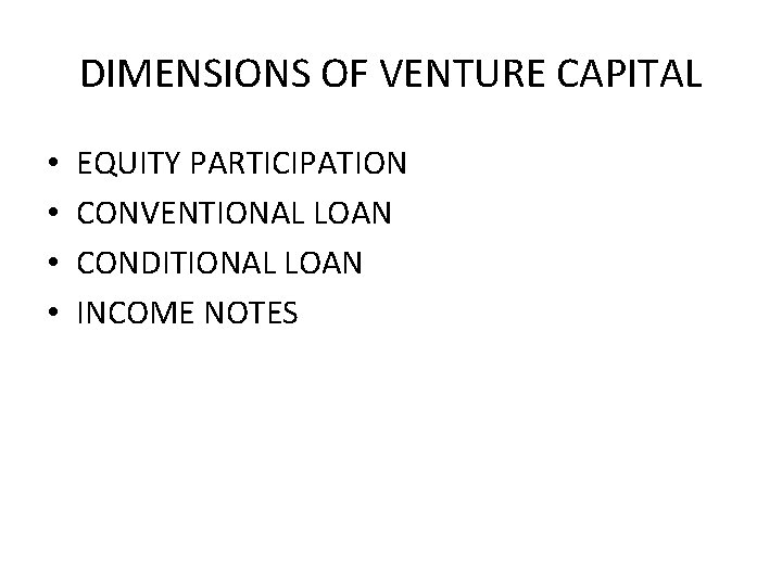 DIMENSIONS OF VENTURE CAPITAL • • EQUITY PARTICIPATION CONVENTIONAL LOAN CONDITIONAL LOAN INCOME NOTES