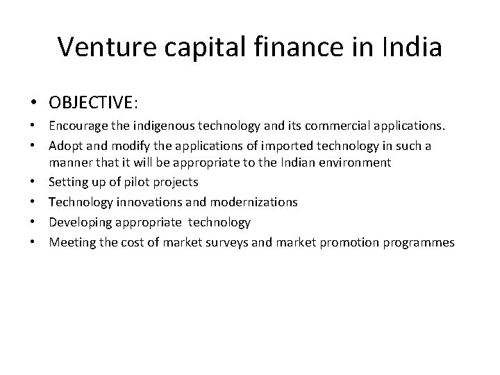 Venture capital finance in India • OBJECTIVE: • Encourage the indigenous technology and its