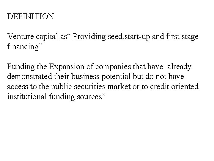 DEFINITION Venture capital as“ Providing seed, start-up and first stage financing” Funding the Expansion