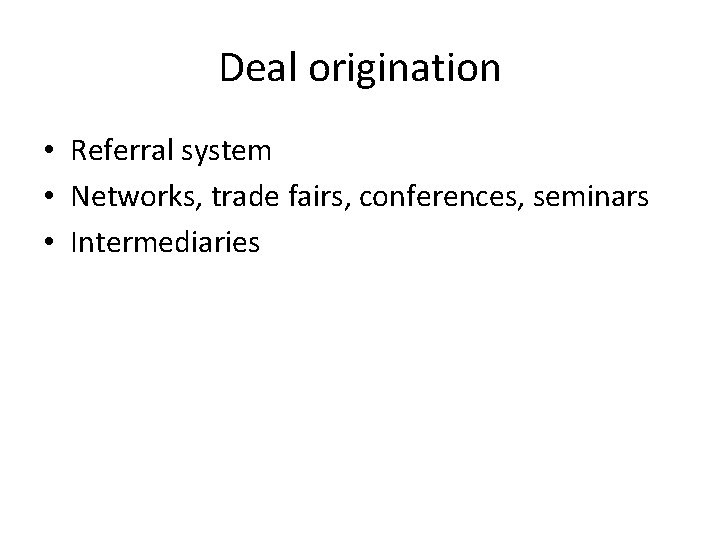 Deal origination • Referral system • Networks, trade fairs, conferences, seminars • Intermediaries 