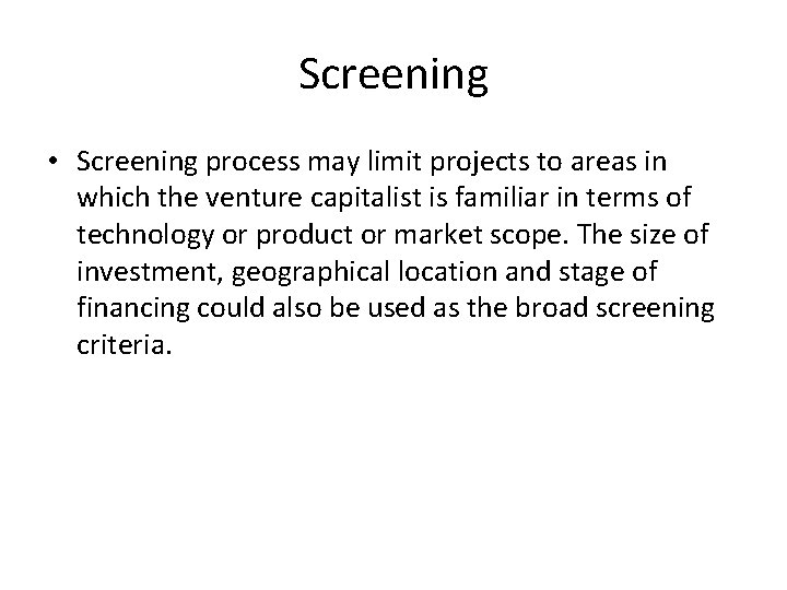 Screening • Screening process may limit projects to areas in which the venture capitalist