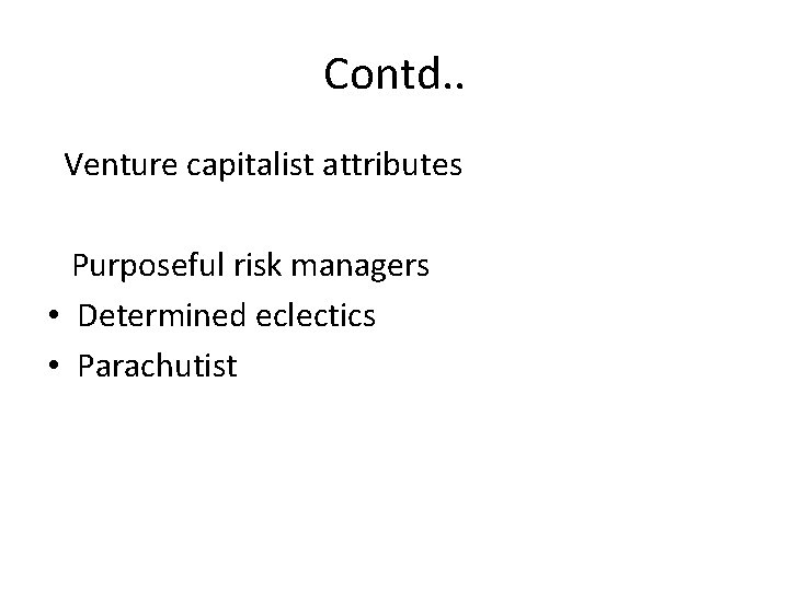 Contd. . Venture capitalist attributes Purposeful risk managers • Determined eclectics • Parachutist 