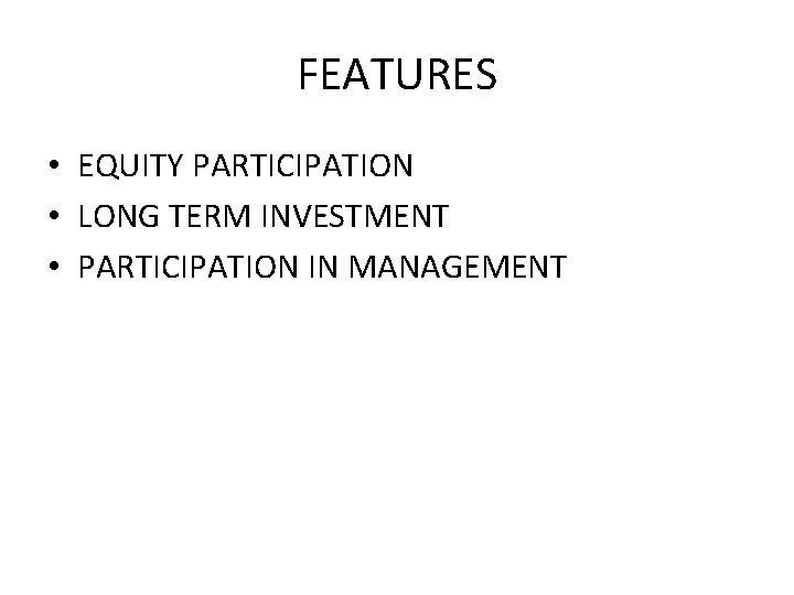 FEATURES • EQUITY PARTICIPATION • LONG TERM INVESTMENT • PARTICIPATION IN MANAGEMENT 