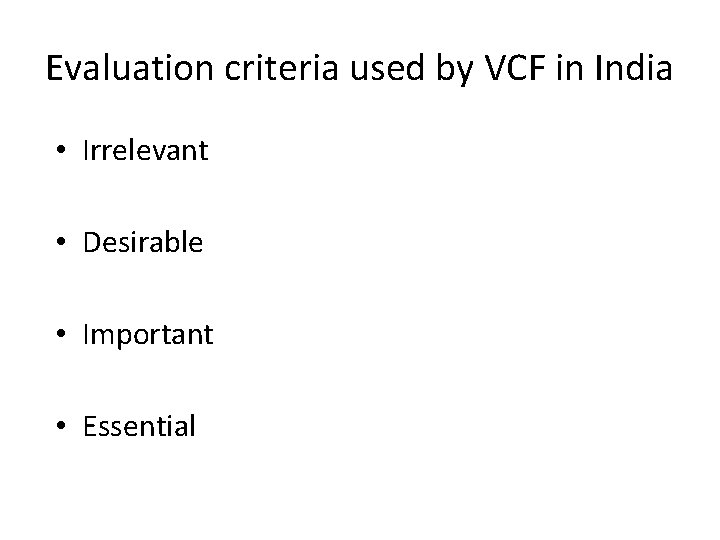 Evaluation criteria used by VCF in India • Irrelevant • Desirable • Important •