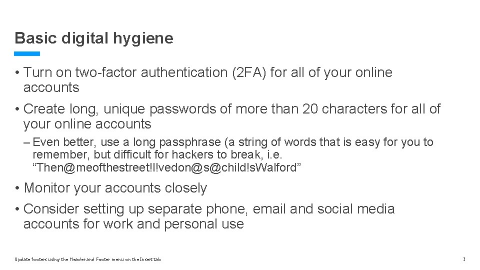 Basic digital hygiene • Turn on two-factor authentication (2 FA) for all of your Basic digital hygiene • Turn on two-factor authentication (2 FA) for all of your
