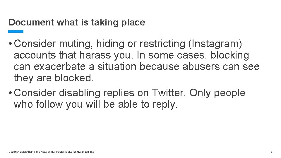 Document what is taking place • Consider muting, hiding or restricting (Instagram) accounts that Document what is taking place • Consider muting, hiding or restricting (Instagram) accounts that