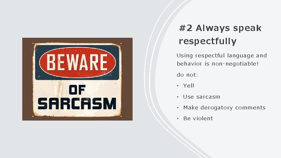 #2 Always speak respectfully Using respectful language and behavior is non-negotiable! do not: •