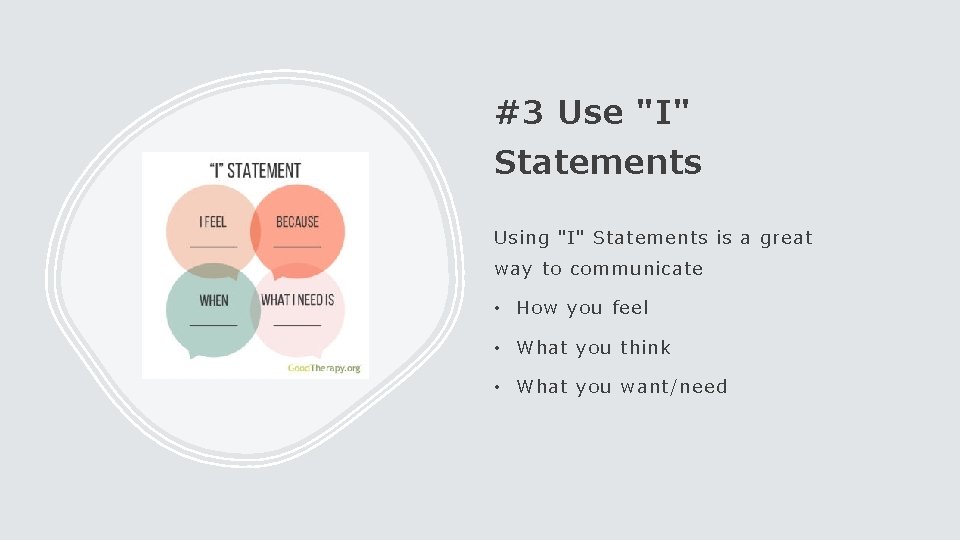 #3 Use "I" Statements Using "I" Statements is a great way to communicate •