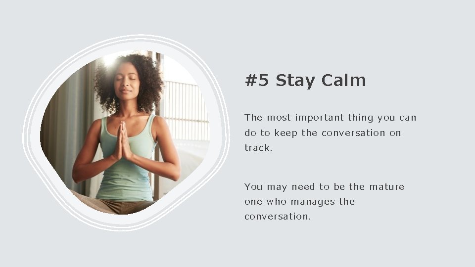 #5 Stay Calm The most important thing you can do to keep the conversation