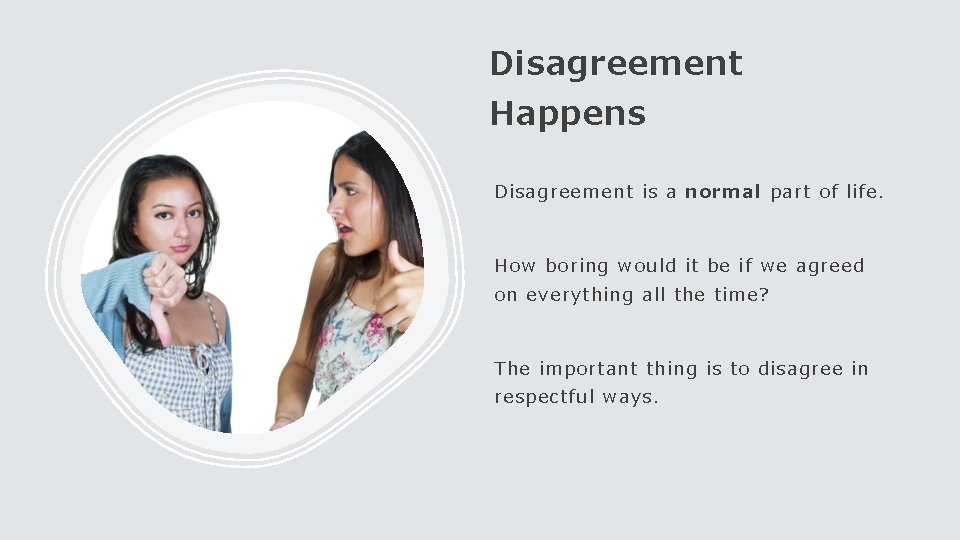Disagreement Happens Disagreement is a normal part of life. How boring would it be