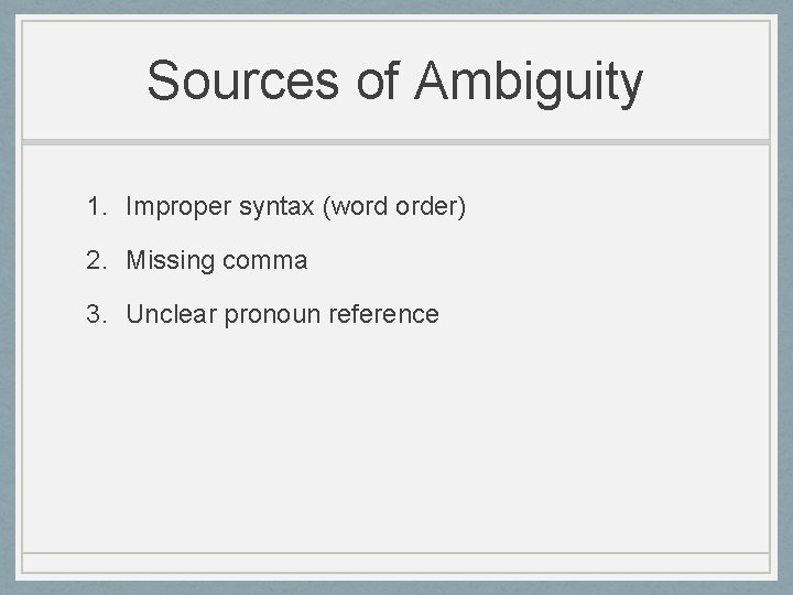 Sources of Ambiguity 1. Improper syntax (word order) 2. Missing comma 3. Unclear pronoun