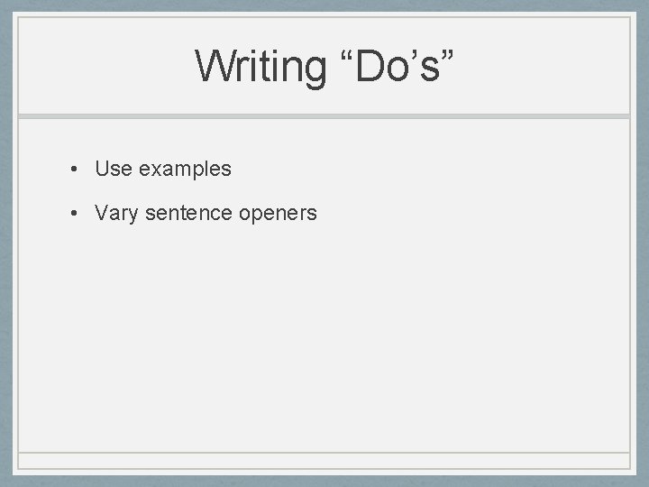 Writing “Do’s” • Use examples • Vary sentence openers 