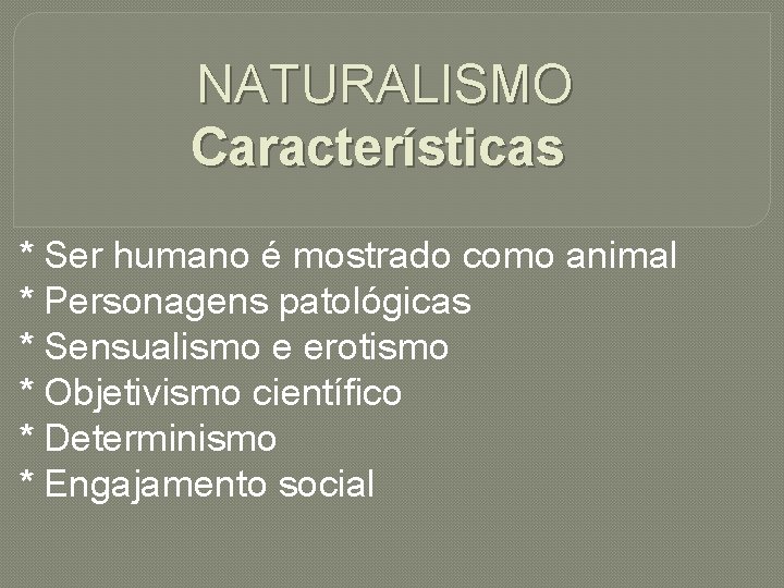 NATURALISMO Características * Ser humano é mostrado como animal * Personagens patológicas * Sensualismo