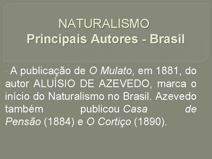 NATURALISMO Principais Autores - Brasil A publicação de O Mulato, em 1881, do autor