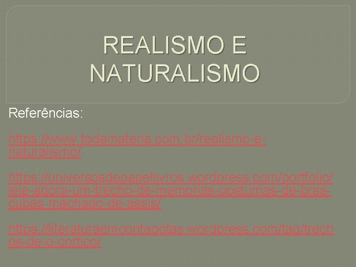REALISMO E NATURALISMO Referências: https: //www. todamateria. com. br/realismo-enaturalismo/ https: //universosdepapellivros. wordpress. com/portfolio/ leia-agora-um-trecho-de-memorias-postumas-de-brascubas-machado-de-assis/
