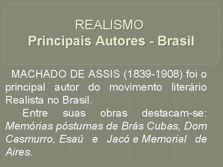 REALISMO Principais Autores - Brasil MACHADO DE ASSIS (1839 -1908) foi o principal autor