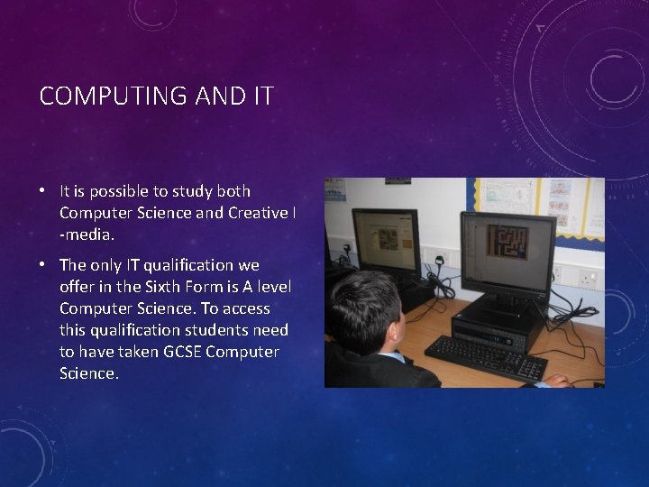 COMPUTING AND IT • It is possible to study both Computer Science and Creative
