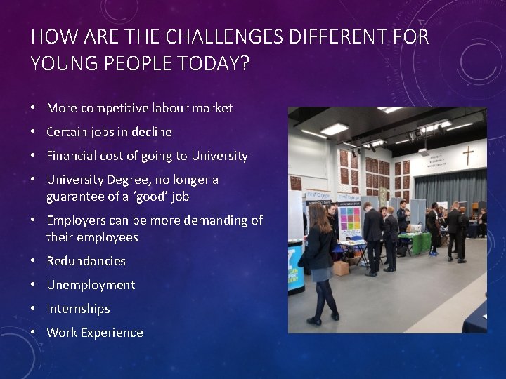 HOW ARE THE CHALLENGES DIFFERENT FOR YOUNG PEOPLE TODAY? • More competitive labour market
