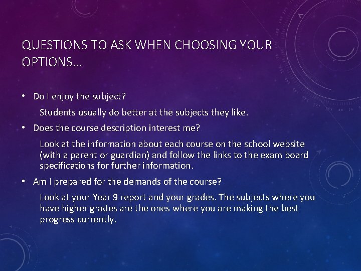QUESTIONS TO ASK WHEN CHOOSING YOUR OPTIONS… • Do I enjoy the subject? Students