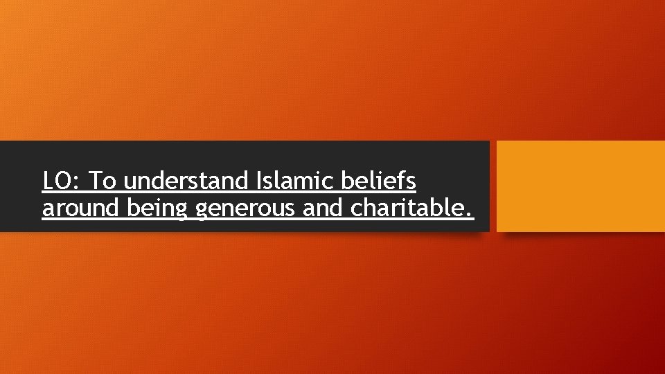 LO: To understand Islamic beliefs around being generous and charitable. 