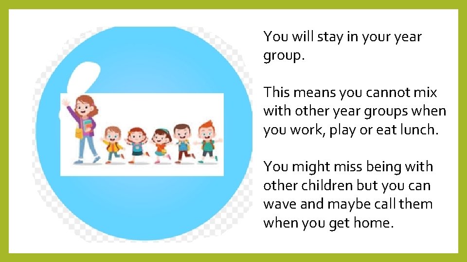 You will stay in your year group. This means you cannot mix with other